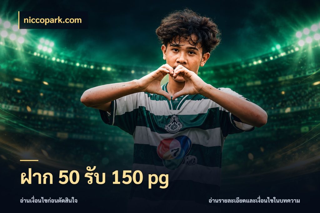 ฝาก 50 รับ 150 pg ยอดฝากและยอดรับในมุมของคนชอบลุ้น สไตล์ niccopark.com
