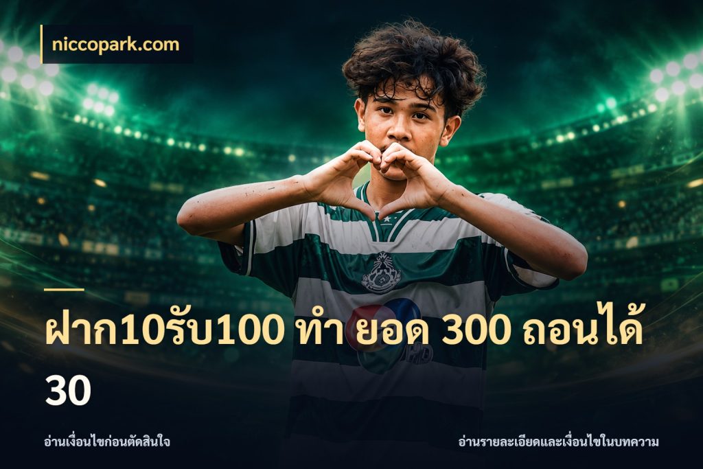 ฝาก10รับ100 ทํา ยอด 300 ถอนได้ 30 niccopark.com จุดเด่นของเครดิตที่คนชอบเกมอยากรู้