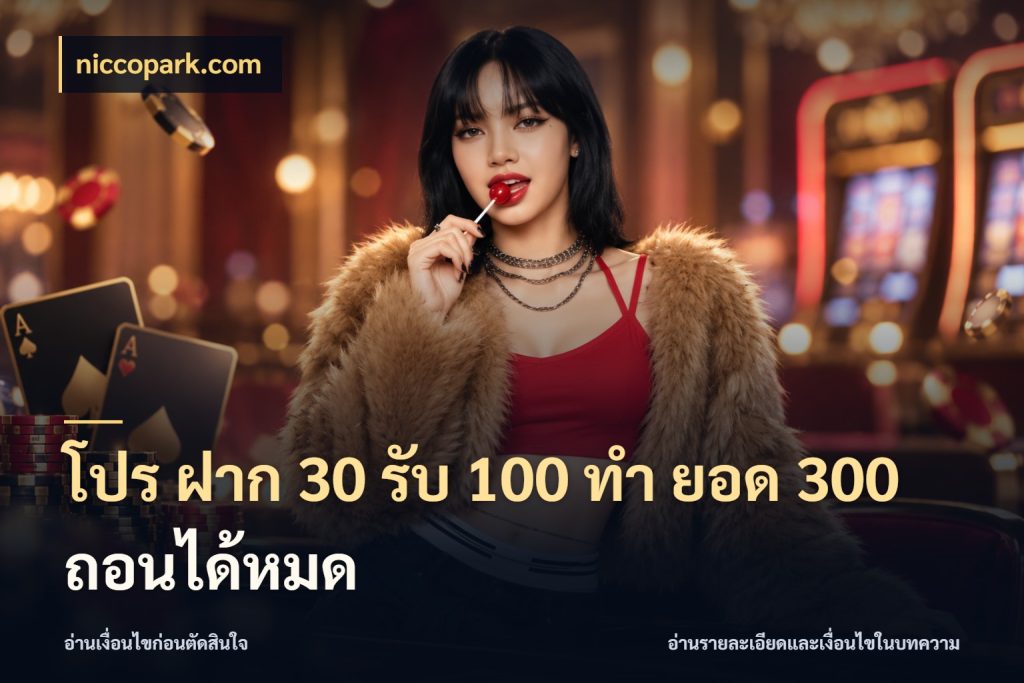 โปร ฝาก 30 รับ 100 ทํา ยอด 300 ถอนได้หมด สีสันของโปรฝากและยอดรับ กับ niccopark.com